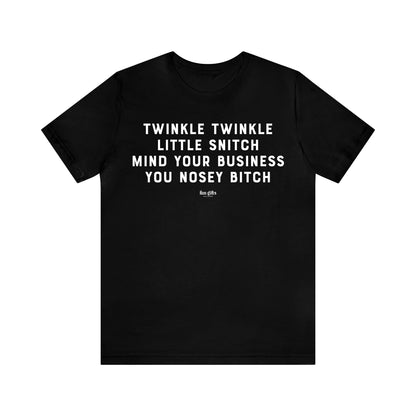 Mens T Shirts - Twinkle Twinkle Little Snitch Mind Your Business You Nosey Bitch - Funny Men T Shirts