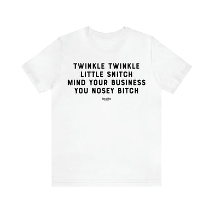 Men's T Shirts Twinkle Twinkle Little Snitch Mind Your Business You Nosey Bitch - Fun Gifts Galore