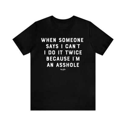 Mens T Shirts - When Someone Says I Can't, I Do It Twice Because I'm an Asshole - Funny Men T Shirts