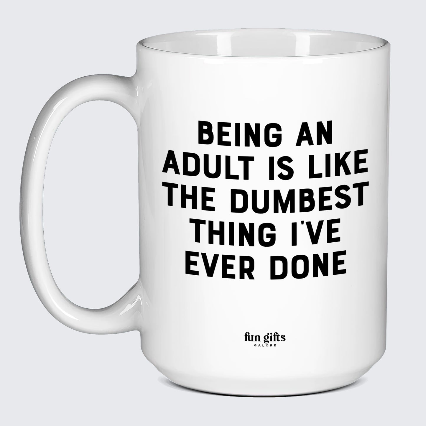 Funny Coffee Mugs Being an Adult is Like the Dumbest Thing I've Ever Done - Fun Gifts Galore