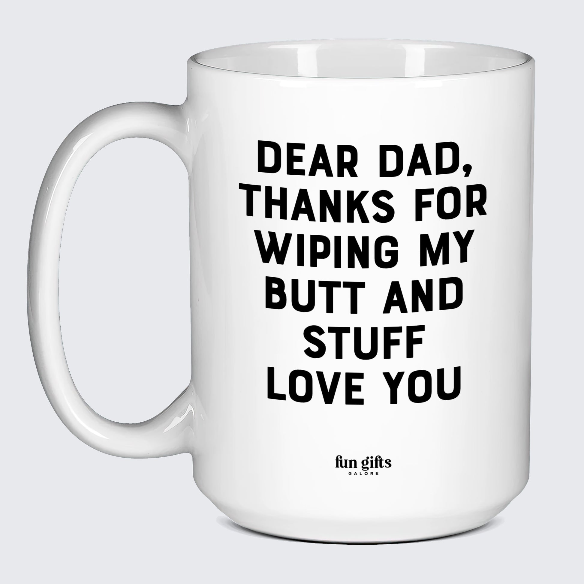 Good Gifts for Dad Dear Dad, Thanks for Wiping My Butt and Stuff Love You - Fun Gifts Galore