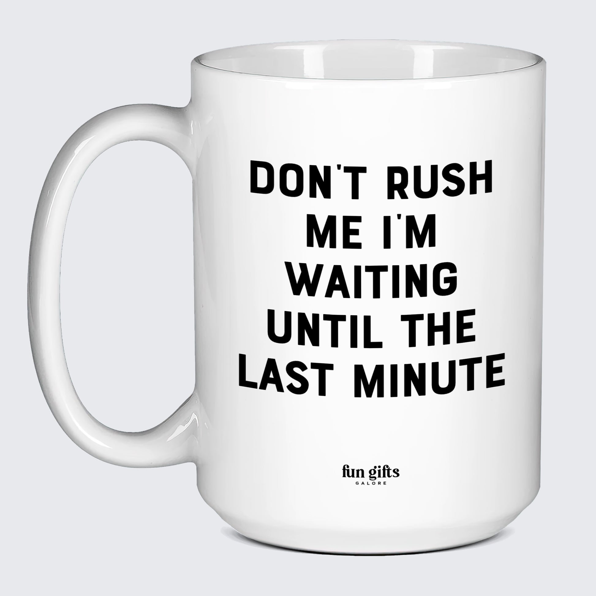 Cool Mugs Don't Rush Me I'm Waiting Until the Last Minute - Fun Gifts Galore