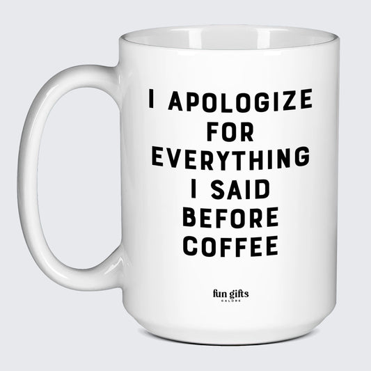 Gift for Coffee Lover I Apologize for Everything I Said Before Coffee - Fun Gifts Galore