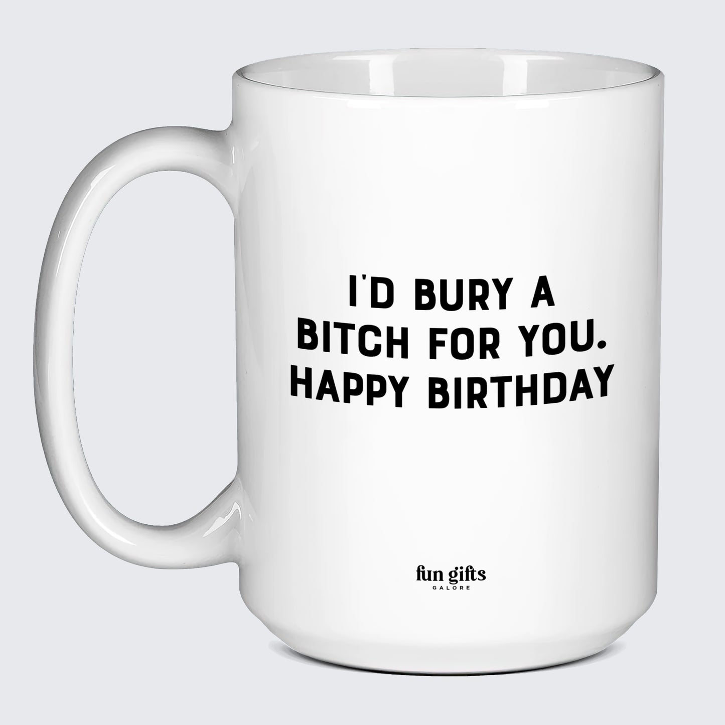 Birthday Present I'd Bury a Bitch for You Happy Birthday - Fun Gifts Galore