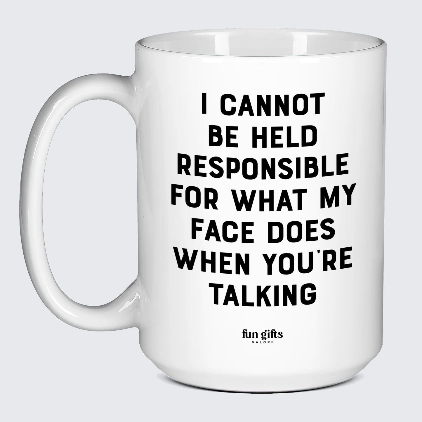 Funny Coffee Mugs I Cannot Be Held Responsible for What My Face Does When You're Talking - Fun Gifts Galore