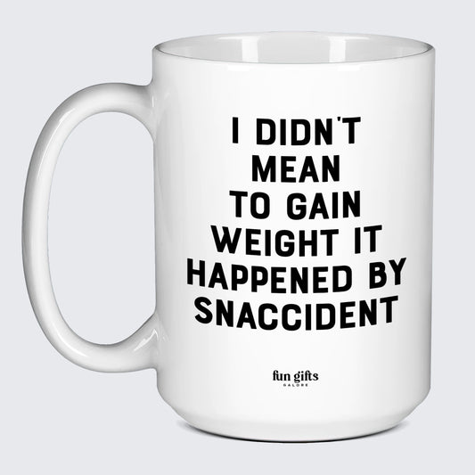 Cool Mugs - I Didn't Mean to Gain Weight It Happened by Snaccident - Coffee Mug