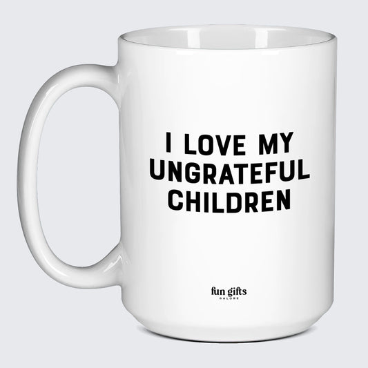 Gift for Mother I Love My Ungrateful Children - Fun Gifts Galore