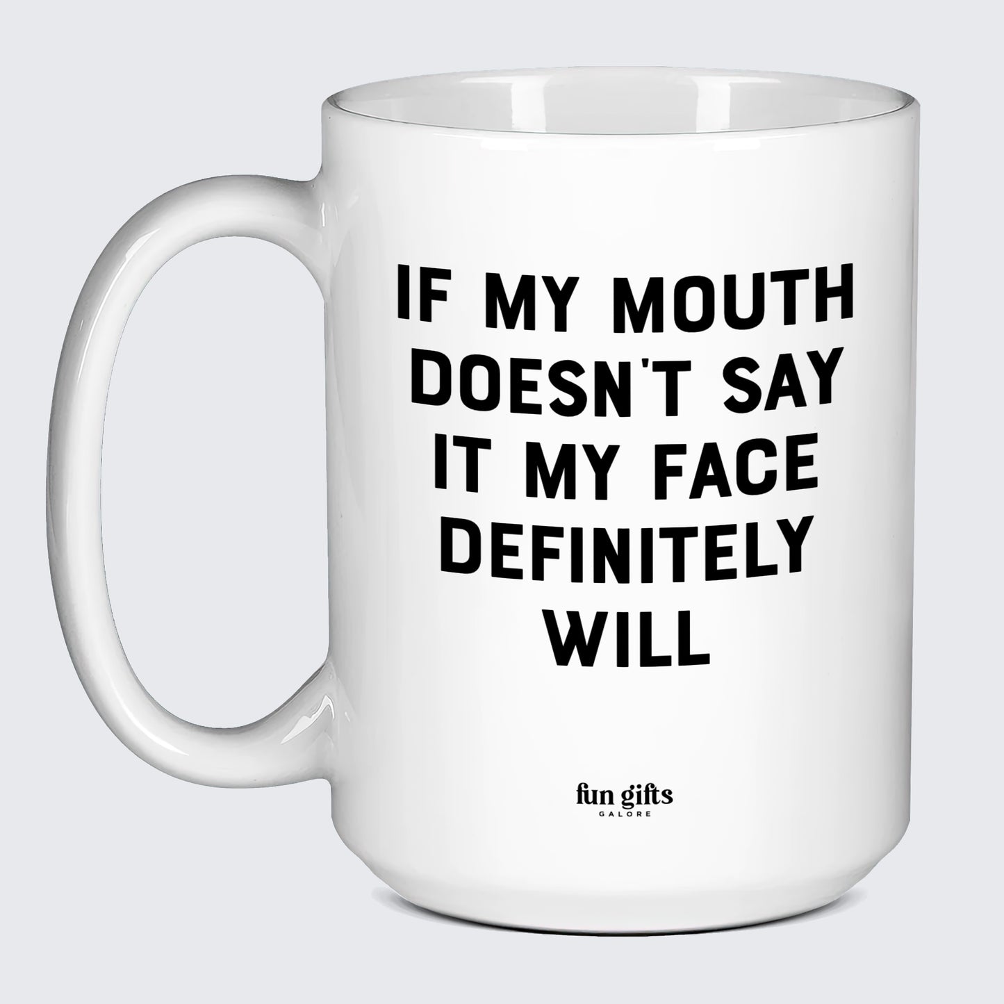 Cool Mugs If My Mouth Doesn't Say It My Face Definitely Will - Fun Gifts Galore