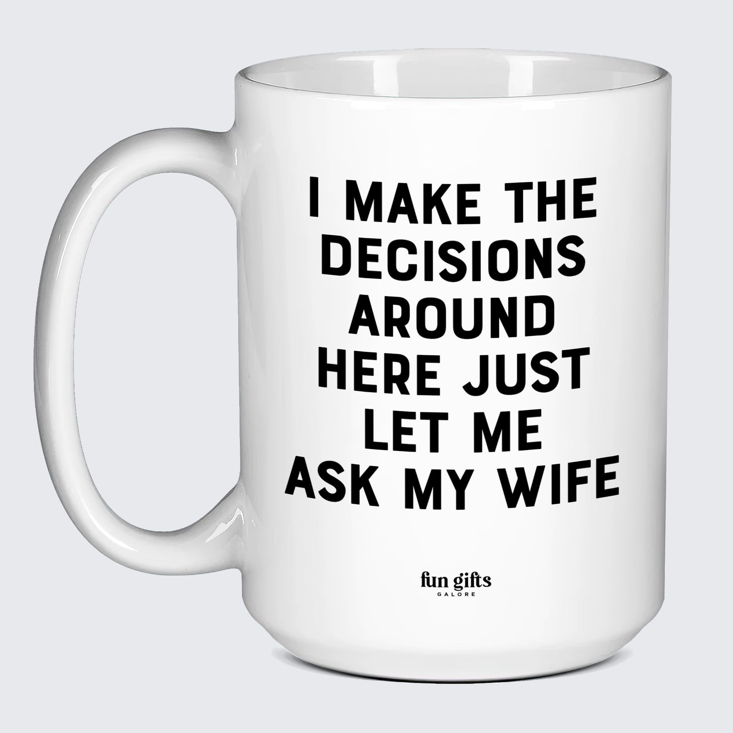 Good Gifts for Dad I Make the Decisions Around Here Just Let Me Ask My Wife - Fun Gifts Galore