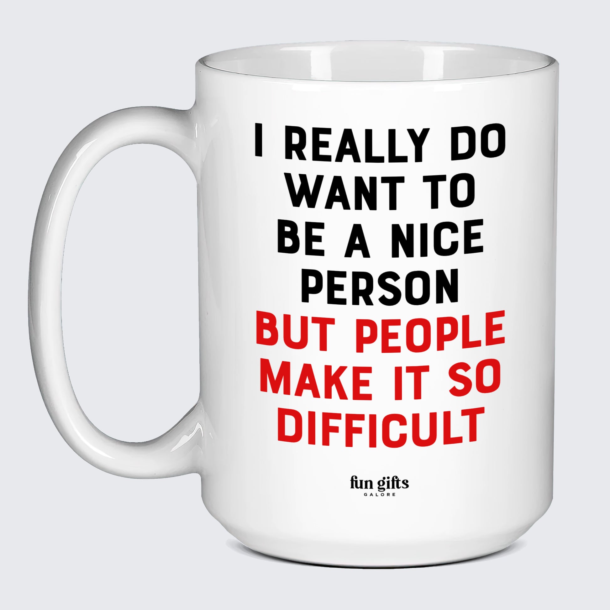 Cool Mugs - I Really Do Want to Be a Nice Person (but People Make It So Difficult) - Coffee Mug