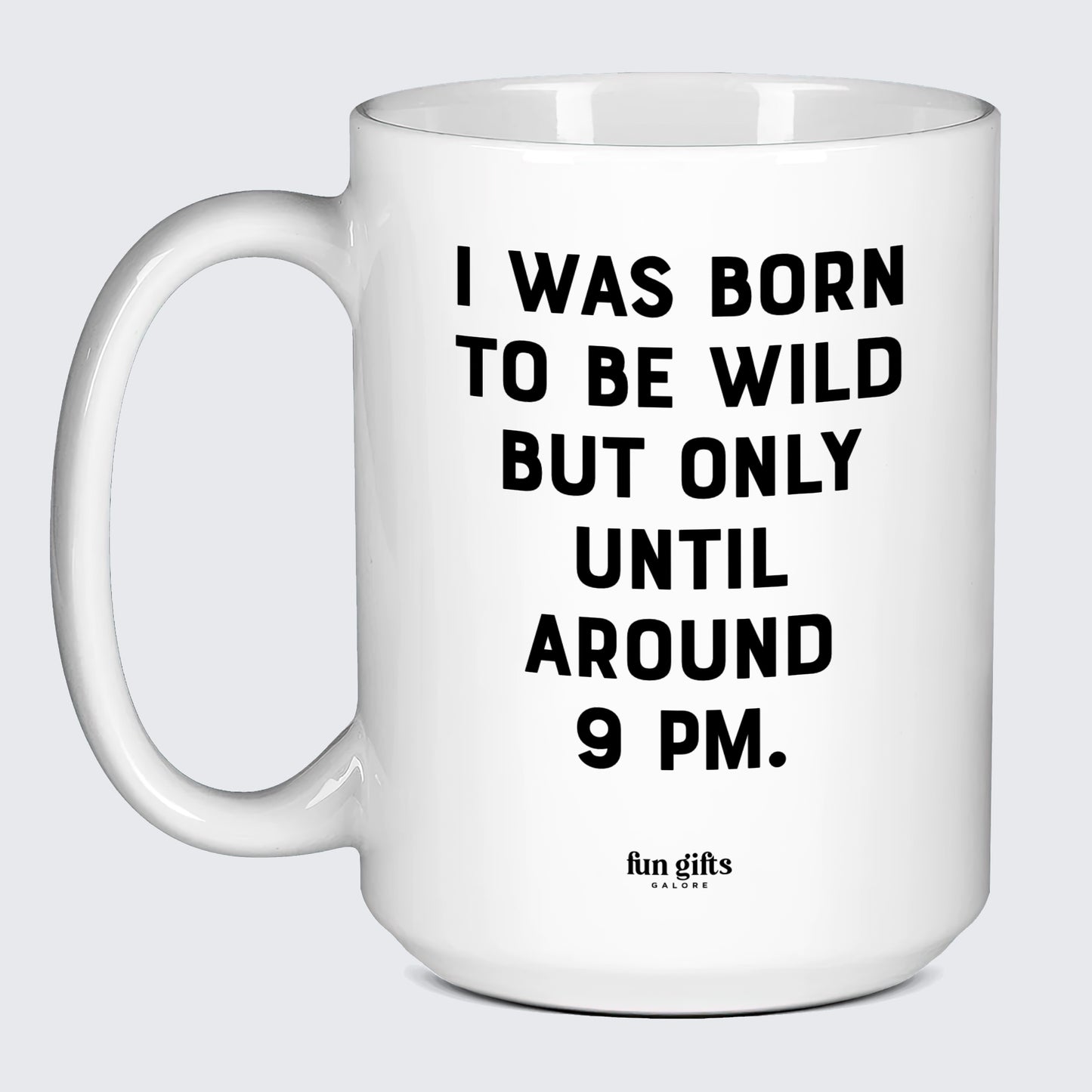 Cool Mugs I Was Born to Be Wild but Only Until Around 9 Pm. - Fun Gifts Galore