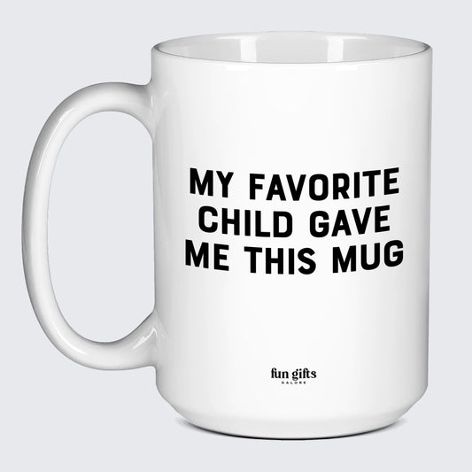 Good Gifts for Dad My Favorite Child Gave Me This Mug - Fun Gifts Galore