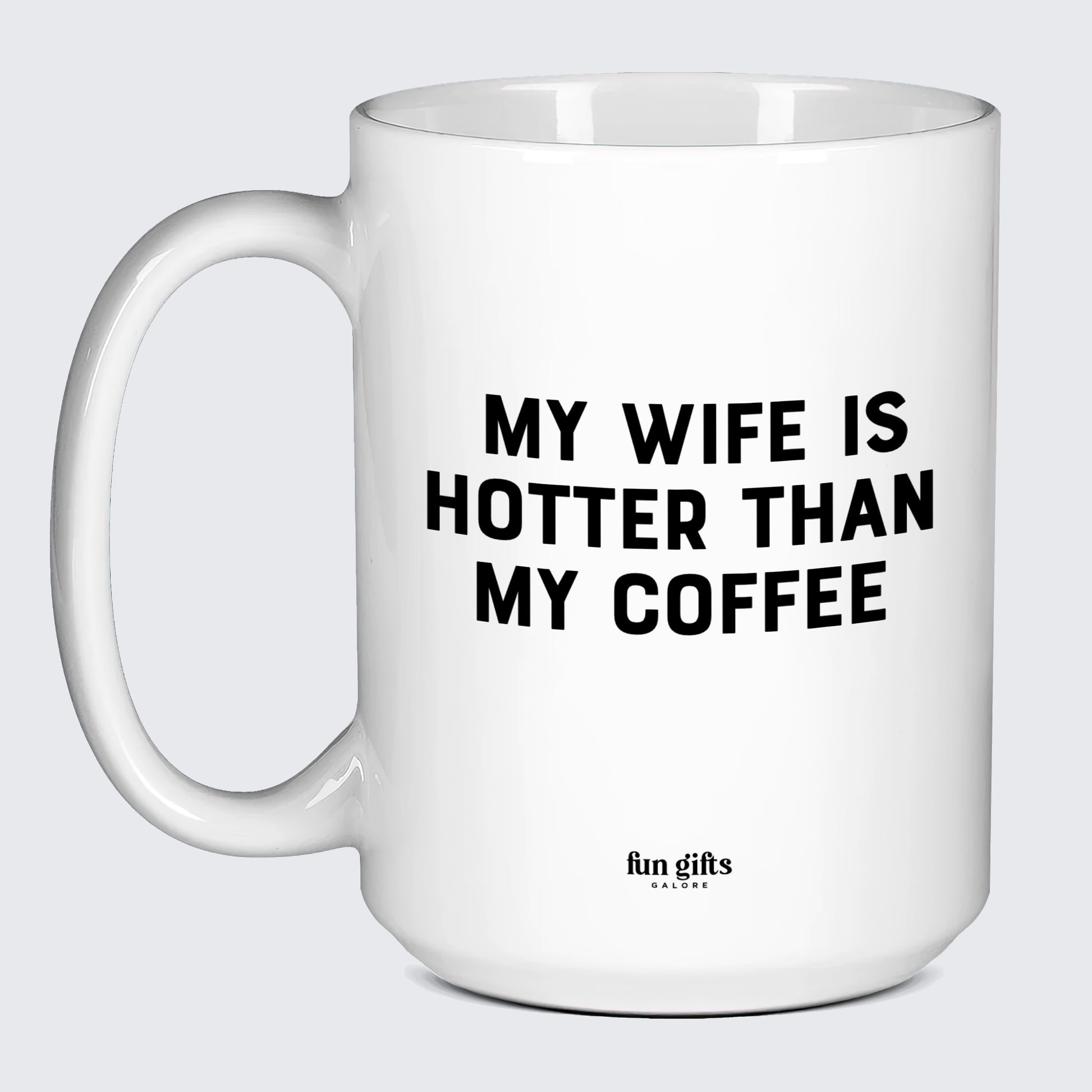 Cool Mugs - My Wife is Hotter Than My Coffee - Coffee Mug