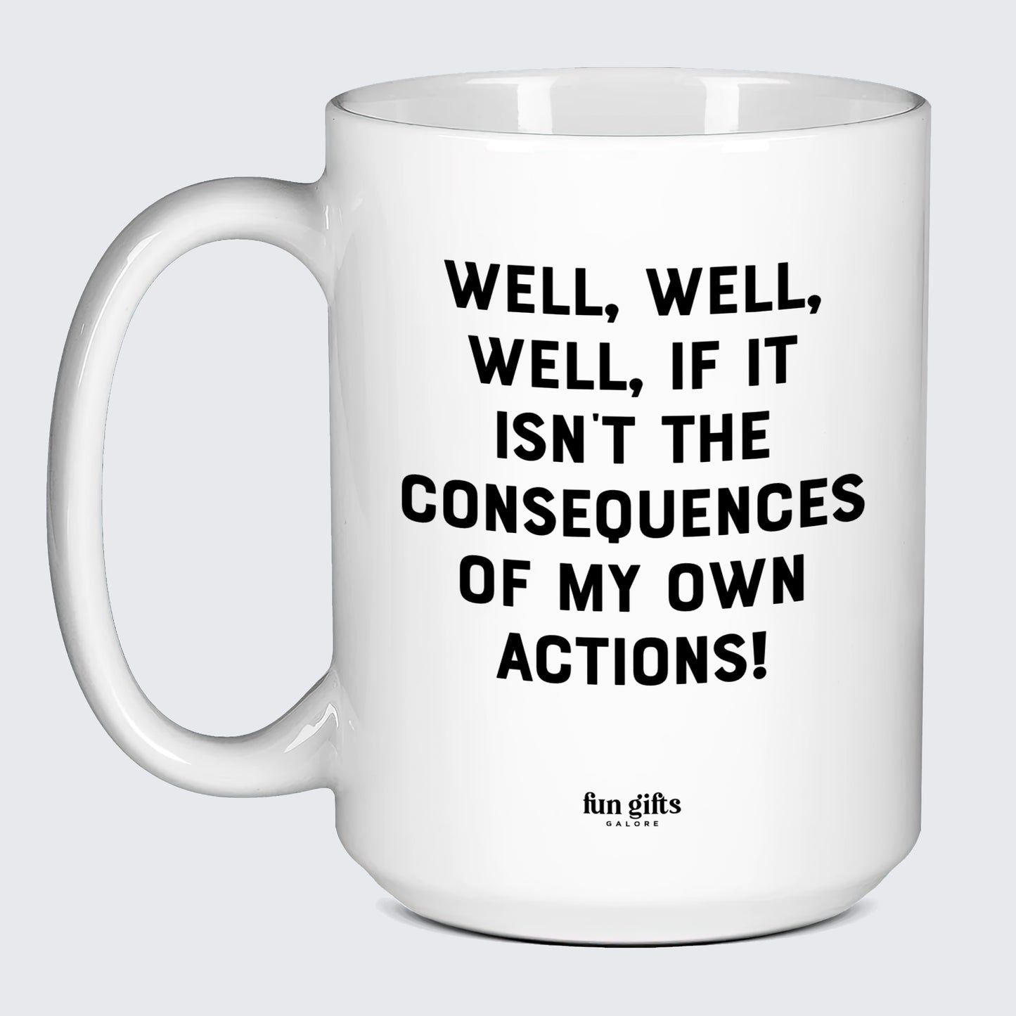 Cool Mugs - Well, Well, Well, if It Isn't the Consequences of My Own Actions! - Coffee Mug