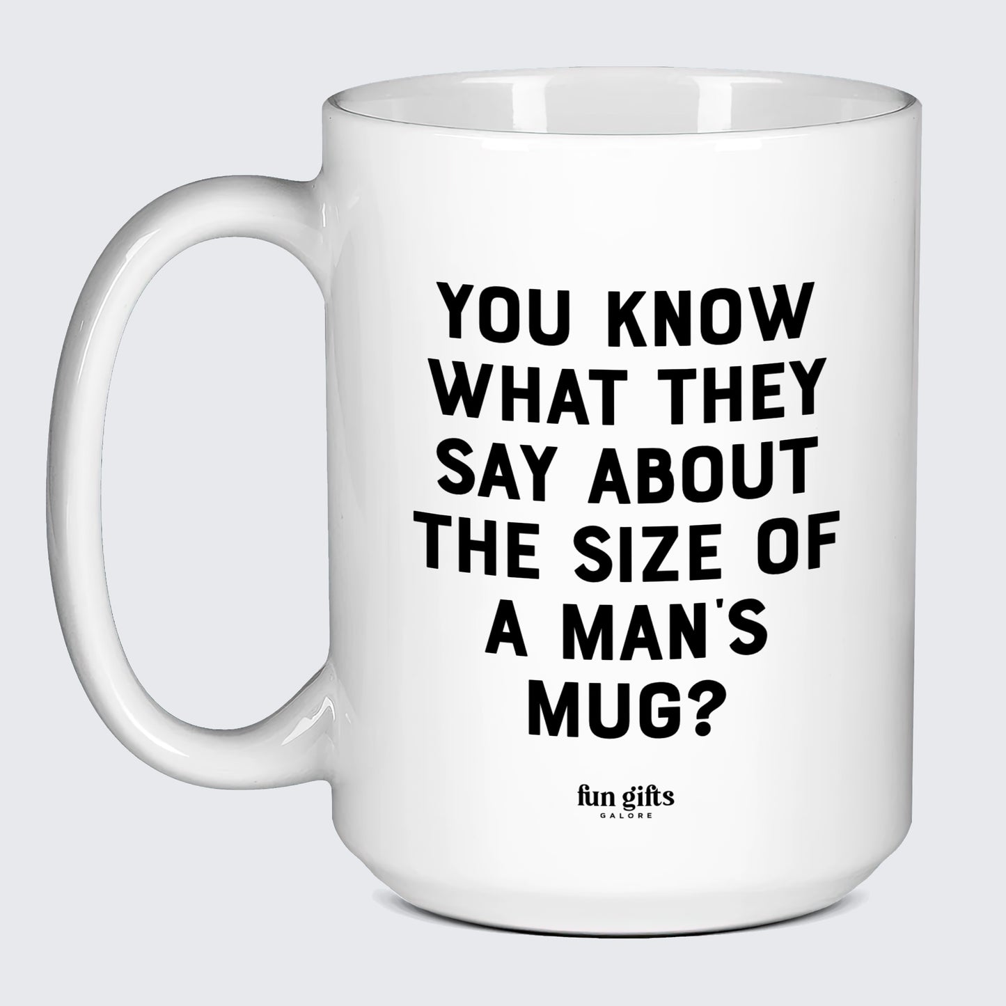 Cool Mugs - You Know What They Say About the Size of a Man's Mug? - Coffee Mug