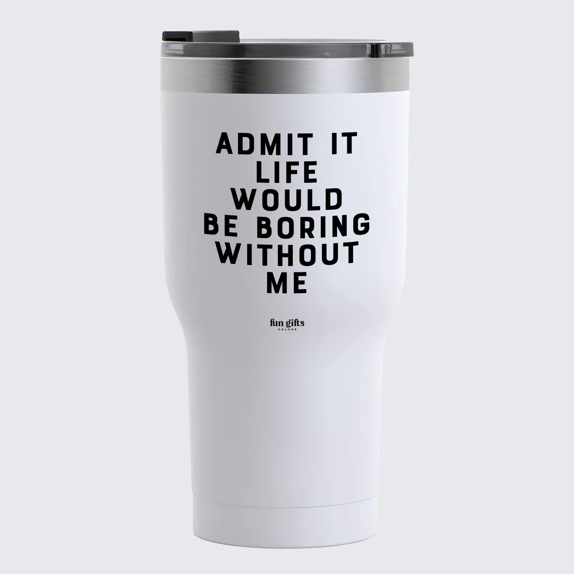 Travel Coffee Mug - Admit It Life Would Be Boring Without Me - Coffee Tumbler