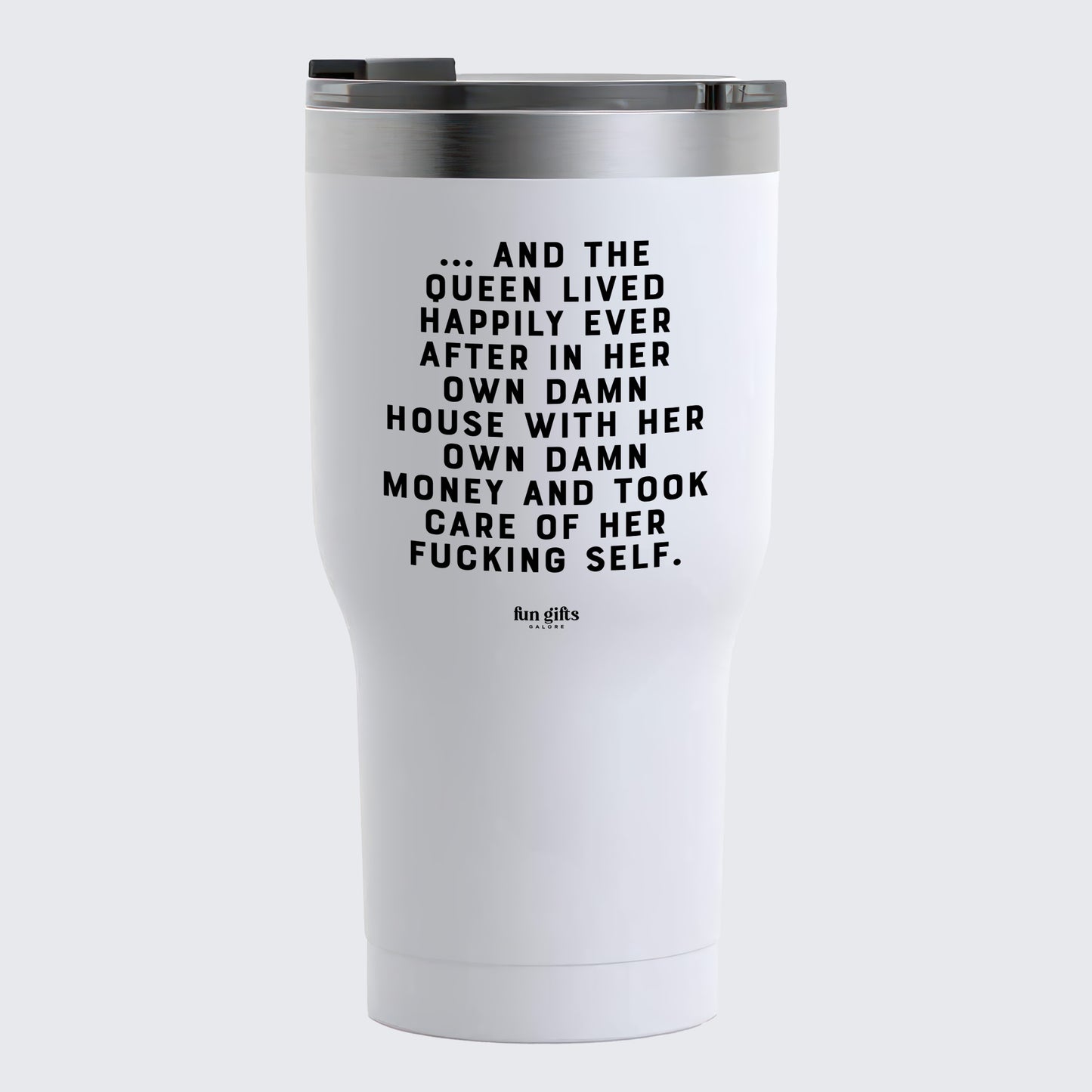 Travel Coffee Mug - And the Queen Lived Happily Ever After in Her Own Damn House With Her Own Damn Money and Took Care of Her Fucking Self - Coffee Tumbler