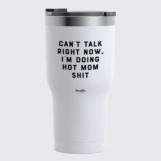 Travel Coffee Mug - Can't Talk Right Now, I'm Doing Hot Mom Shit - Coffee Tumbler