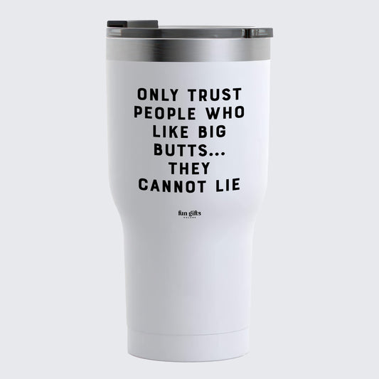 Travel Coffee Mug - Only Trust People Who Like Big Butts... They Cannot Lie - Coffee Tumbler