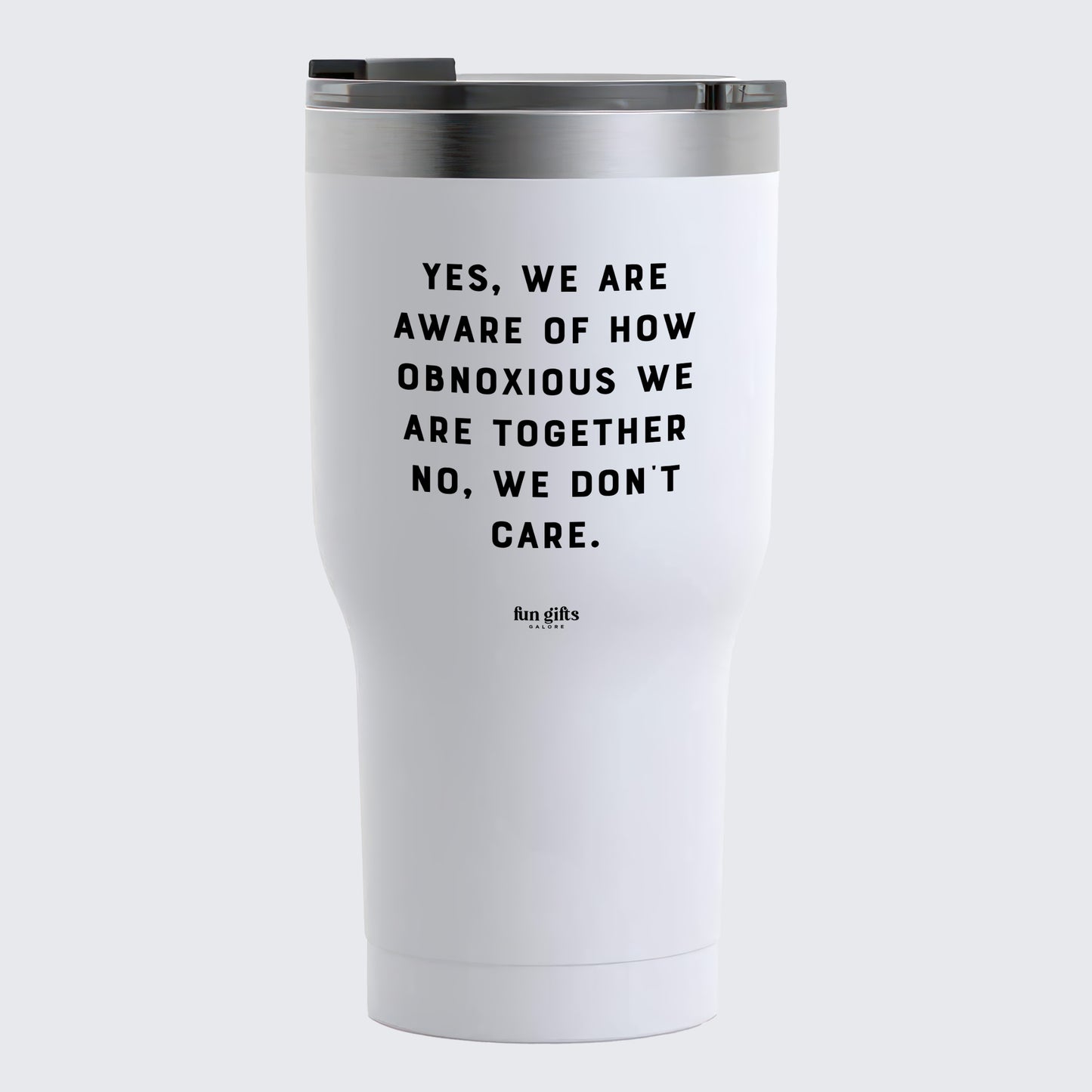 Travel Coffee Mug - Yes, We Are Aware of How Obnoxious We Are Together No, We Don't Care - Coffee Tumbler