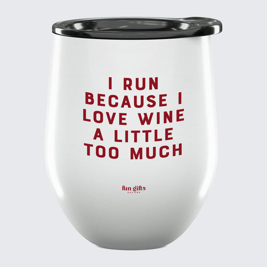 Wine Tumbler I Run Because I Love Wine a Little Too Much - Unique and Funny Gift Shop