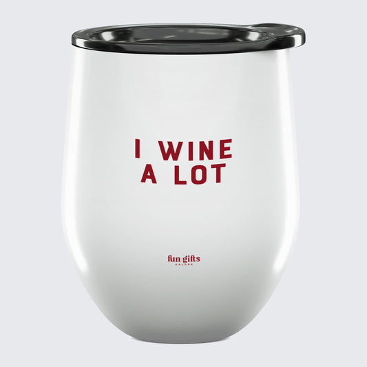 Wine Tumbler I Wine a Lot - Unique and Funny Gift Shop