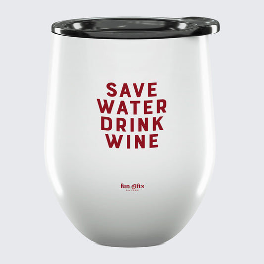 Wine Tumbler Save Water Drink Wine - Unique and Funny Gift Shop