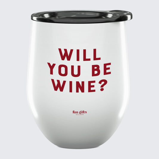 Wine Tumbler Will You Be Wine? - Unique and Funny Gift Shop