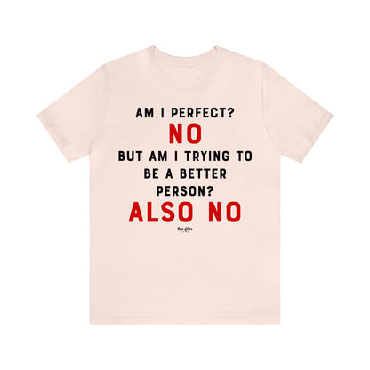 Funny Shirts for Women - Am I Perfect? No but Am I Trying to Be a Better Person? Also No - Women's T Shirts