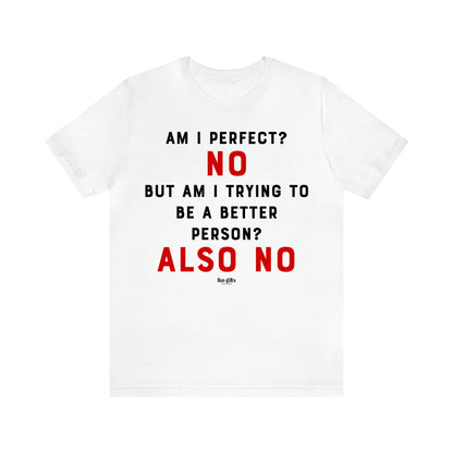 Women's T Shirts Am I Perfect? No but Am I Trying to Be a Better Person? Also No - Fun Gifts Galore