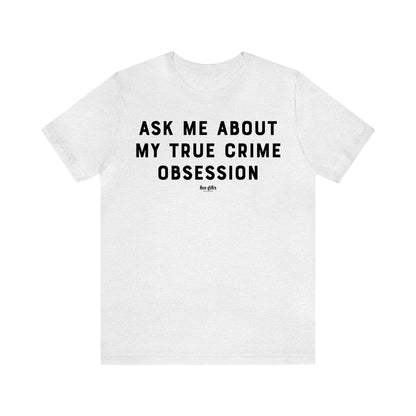 Funny Shirts for Women - Ask Me About My True Crime Obsession - Women's T Shirts