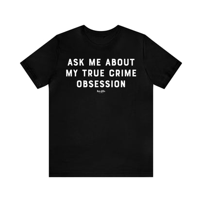 Funny Shirts for Women - Ask Me About My True Crime Obsession - Women's T Shirts