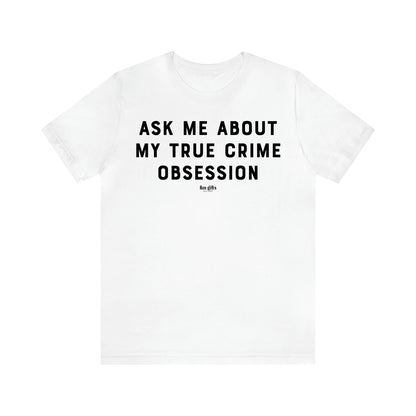 Women's T Shirts Ask Me About My True Crime Obsession - Fun Gifts Galore