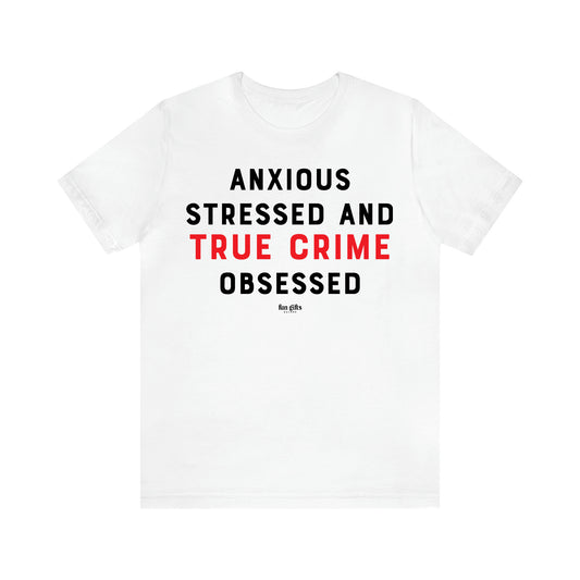 Women's T Shirts Anxious Stressed and True Crime Obsessed - Fun Gifts Galore