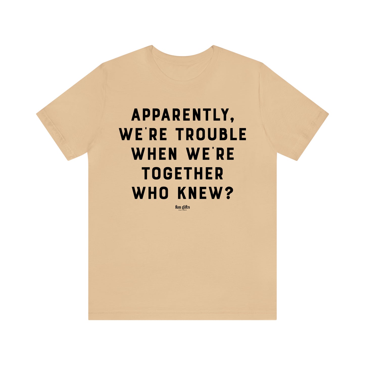 Funny Shirts for Women - Apparently We're Trouble When We're Together Who Knew - Women's T Shirts