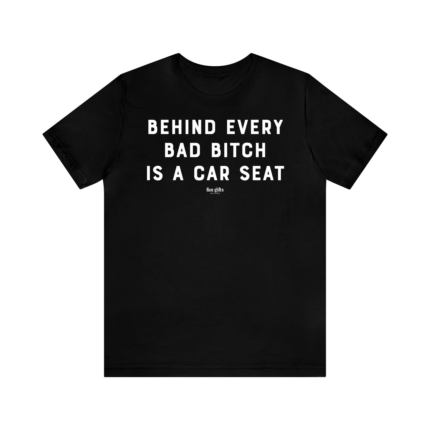 Funny Shirts for Women - Behind Every Bad B---h is a Car Seat - Women's T Shirts