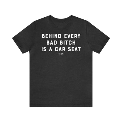 Funny Shirts for Women - Behind Every Bad B---h is a Car Seat - Women's T Shirts