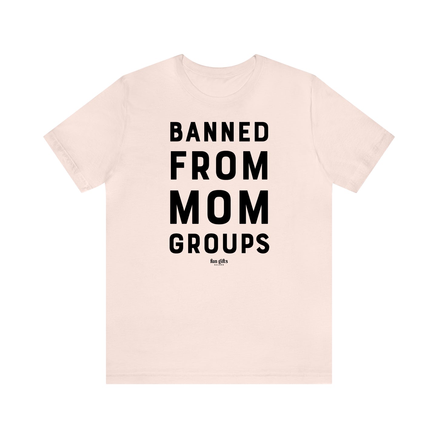 Funny Shirts for Women - Banned From Mom Groups - Women's T Shirts