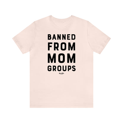 Funny Shirts for Women - Banned From Mom Groups - Women's T Shirts