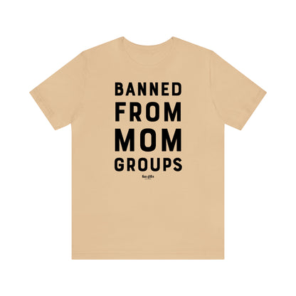 Funny Shirts for Women - Banned From Mom Groups - Women's T Shirts