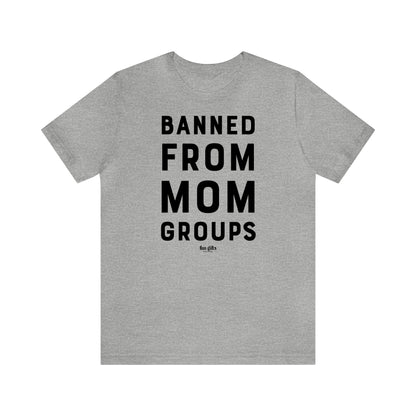 Funny Shirts for Women - Banned From Mom Groups - Women's T Shirts