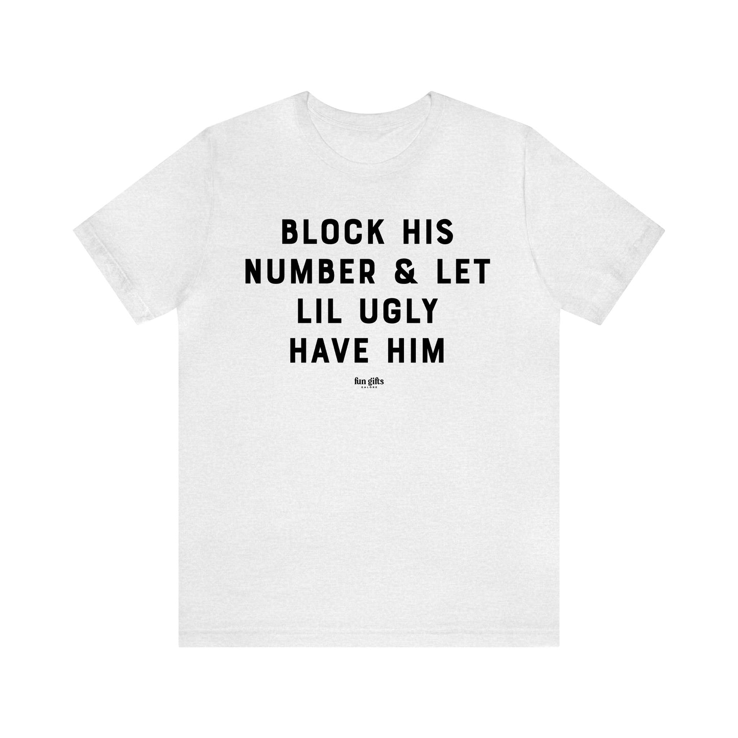 Funny Shirts for Women - Block His Number & Let Lil Ugly Have Him - Women's T Shirts