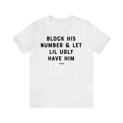 Funny Shirts for Women - Block His Number & Let Lil Ugly Have Him - Women's T Shirts