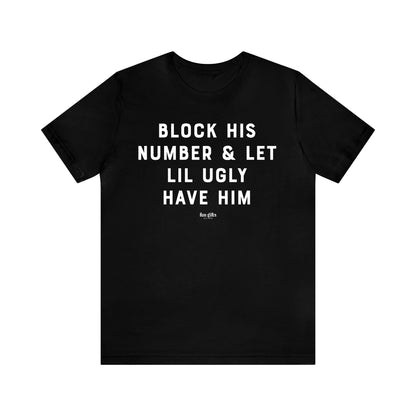 Funny Shirts for Women - Block His Number & Let Lil Ugly Have Him - Women's T Shirts