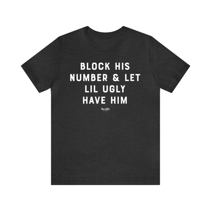 Funny Shirts for Women - Block His Number & Let Lil Ugly Have Him - Women's T Shirts