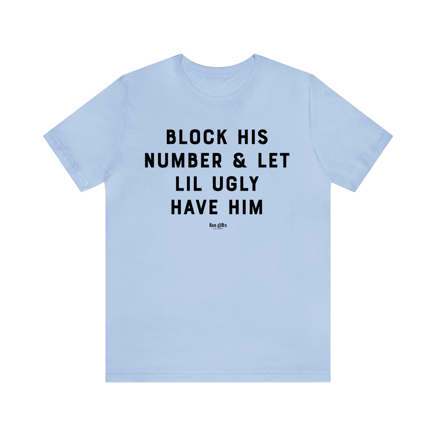 Funny Shirts for Women - Block His Number & Let Lil Ugly Have Him - Women's T Shirts