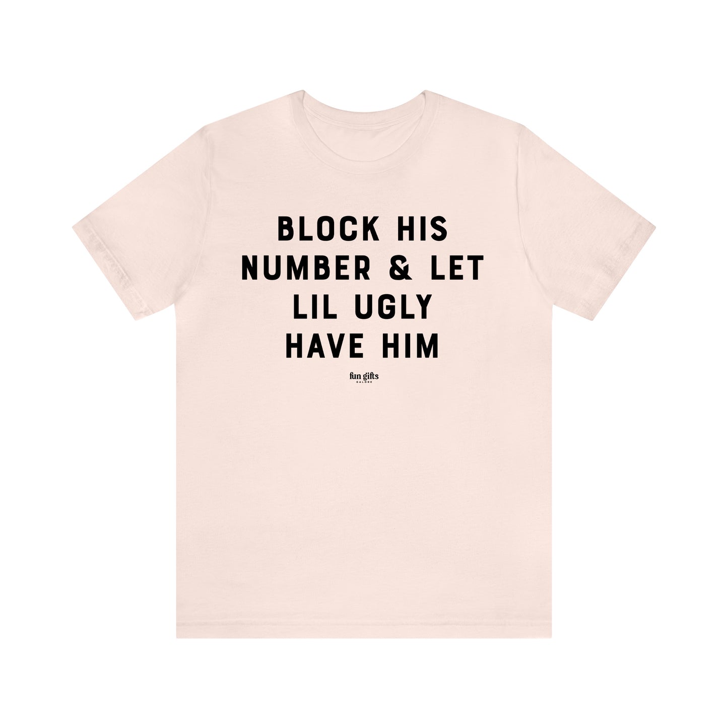 Funny Shirts for Women - Block His Number & Let Lil Ugly Have Him - Women's T Shirts