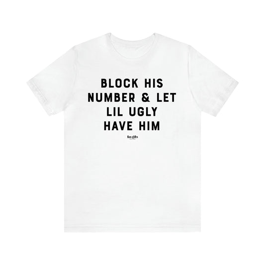 Women's T Shirts Block His Number & Let Lil Ugly Have Him - Fun Gifts Galore