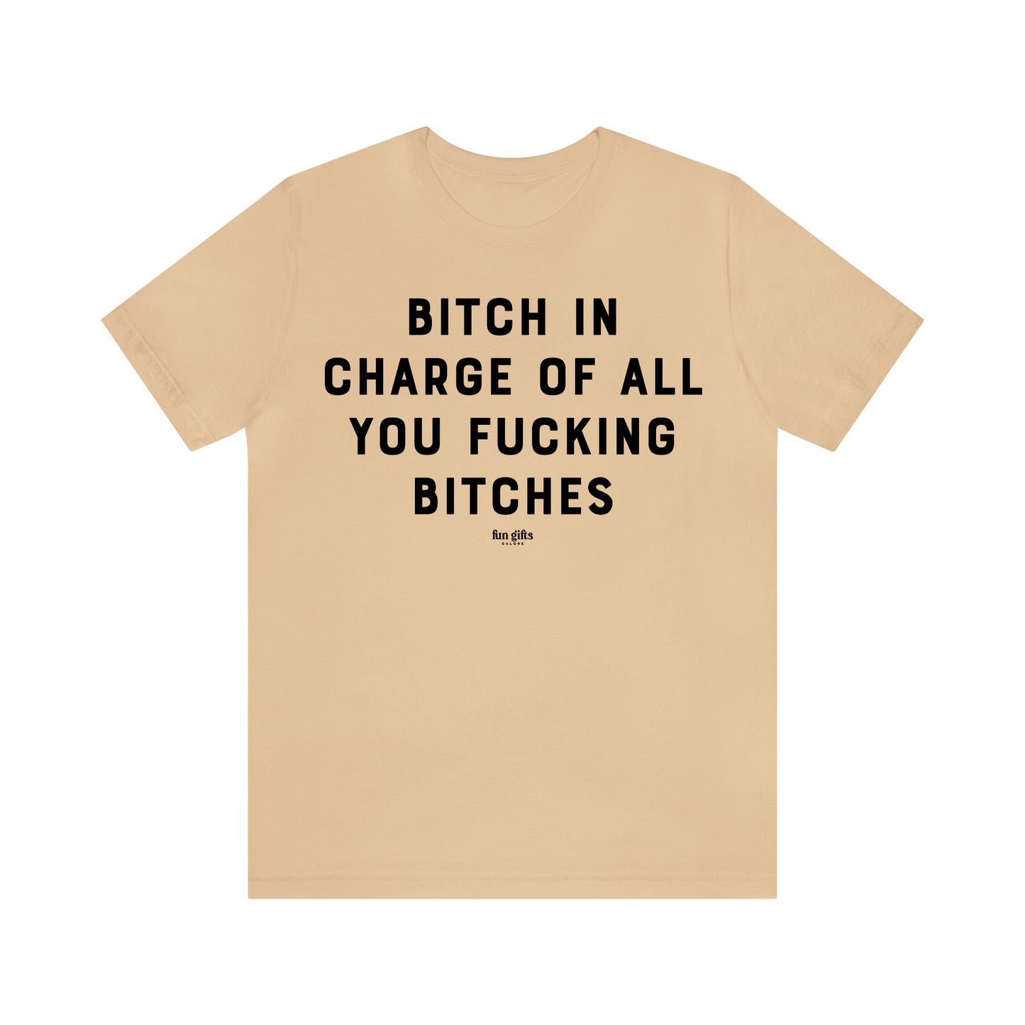 Funny Shirts for Women - B---h in Charge of All You Fucking B----es - Women's T Shirts