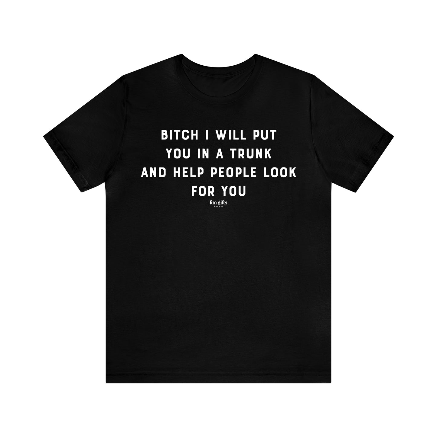 Funny Shirts for Women - B---h I Will Put You in a Trunk and Help People Look for You - Women's T Shirts